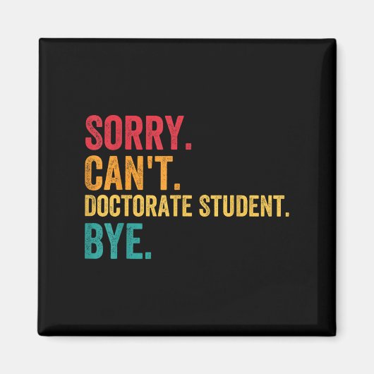 Sorry Cant Doctoral Student Bye Phd Graduation Stu Magneet (Voorkant)
