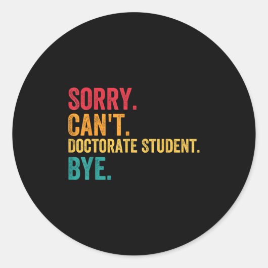 Sorry Cant Doctoral Student Bye Phd Graduation Stu Ronde Sticker (Voorkant)