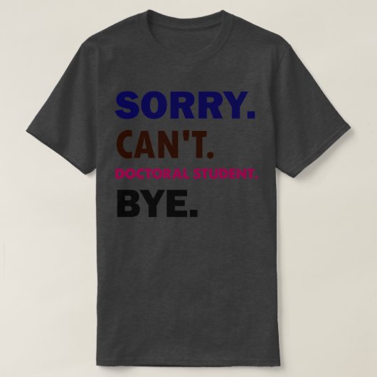Sorry Cant Doctoral Student, dag1 T-shirt (Design voorkant)