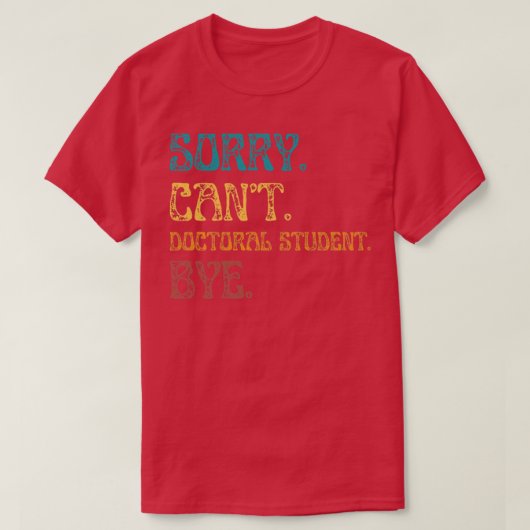 Sorry Cant Doctoral Student, maar grappny Doctoral T-shirt (Design voorkant)