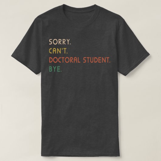 Sorry Cant Doctoral Student, tot ziens van het PhD T-shirt (Design voorkant)