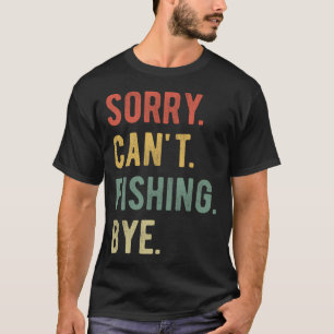 Sorry Can't Fishing Bye II T-shirt