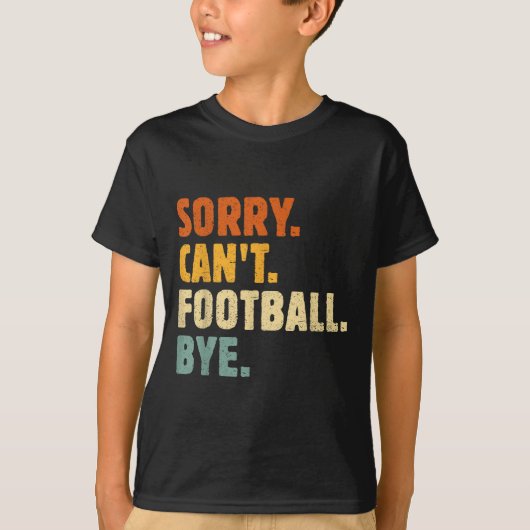 Sorry Can't Football Bye Funny Football Lovers Quo T-shirt (Voorkant)