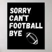 Sorry Can't Football Bye. Funny Football Paren Poster (Voorkant)