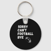 Sorry Can't Football Bye. Funny Football Paren Sleutelhanger (Voorkant)