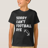 Sorry Can't Football Bye. Funny Football Paren  T-shirt (Voorkant)