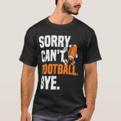 Sorry Can't Football Bye Funny Quote Fan Football T-shirt (Voorkant)