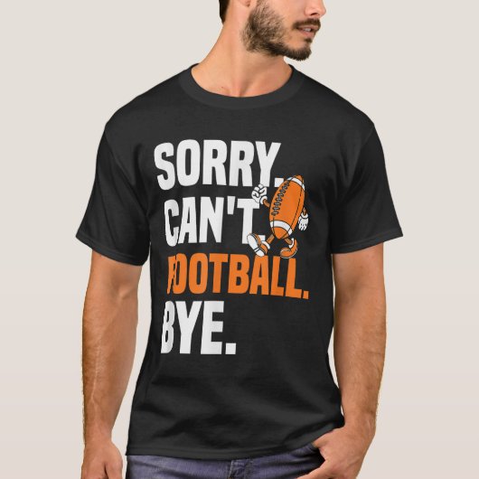 Sorry Can't Football Bye Funny Quote Fan Football T-shirt (Voorkant)