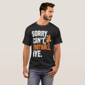 Sorry Can't Football Bye Funny Quote Fan Football T-shirt (Voorkant volledig)