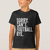 Sorry Can't Football Bye  T-shirt (Voorkant)