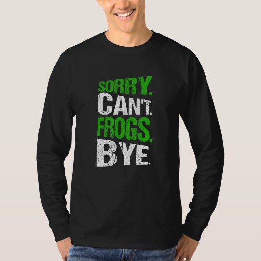 Sorry. Can't. Frogs. Bye. T-shirt (Voorkant)