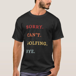 Sorry. Can't. Golfing. Bye. -  Cool Retro Golfer  T-shirt