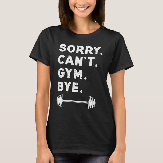 Sorry Cant Gym Bye  Weightlifting Weight Workout Q T-shirt (Voorkant)
