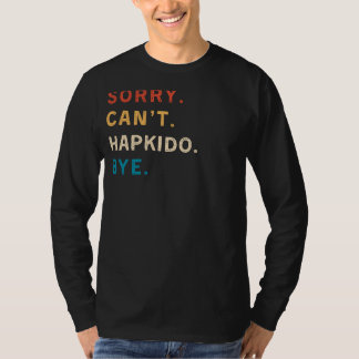 Sorry Cant Hapkido Bye | Funny Hapkido T-shirt
