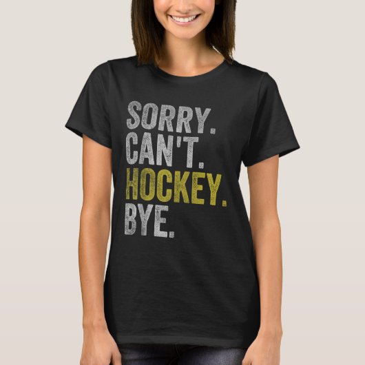 Sorry Can't Hockey Bye Funny Hockey  T-shirt (Voorkant)