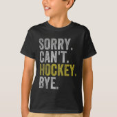 Sorry Can't Hockey Bye Funny Hockey  T-shirt (Voorkant)