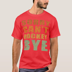 Sorry Cant Hockey Bye grappig cadeau idee voor T-shirt