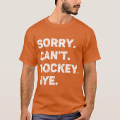 Sorry Cant Hockey Bye Grappige Hockey Lover T-shirt (Voorkant)