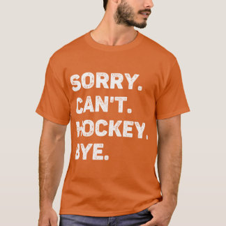 Sorry Cant Hockey Bye Grappige Hockey Lover T-shirt
