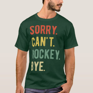 Sorry Cant Hockey Bye II T-shirt