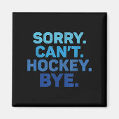 Sorry Can't Hockey Bye  Magneet (Voorkant)