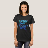 Sorry Can't Hockey Bye  T-shirt (Voorkant volledig)