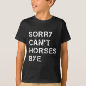 Sorry Can't Horses Bye Funny Horse T-shirt (Voorkant)