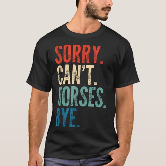 Sorry Can't Horses Bye Funny Riding Equestrian Vin T-shirt (Voorkant)