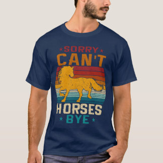 Sorry Cant Horses Bye Grappig  oud Paard fami T-shirt