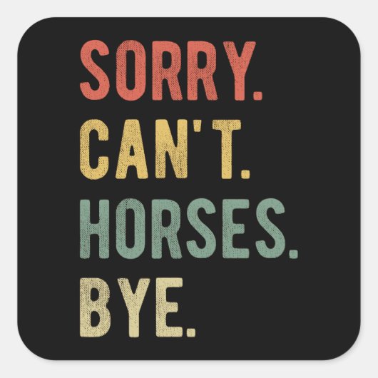 Sorry Can't Horses Bye II Vierkante Sticker (Voorkant)