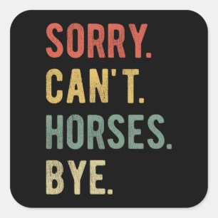 Sorry Can't Horses Bye II Vierkante Sticker