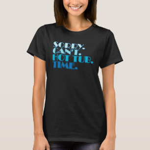 Sorry Cant Hot Tub Bye Quote Statement Hot Tub Eig T-shirt