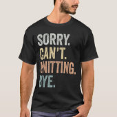 Sorry Can't Knitting Bye Funny Knitting Lovers  T-shirt (Voorkant)