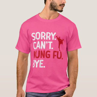 Sorry Cant Kung Fu Bye Kung Fu T-shirt