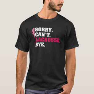 Sorry Cant Lacrosse Dag Lax Lacrosse Stick Player T-shirt