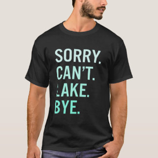 Sorry Can'T Lake Bye Lake T-shirt