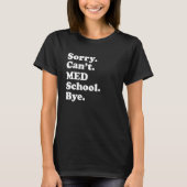 Sorry Can't Med School  Medical Student Future Doc T-shirt (Voorkant)