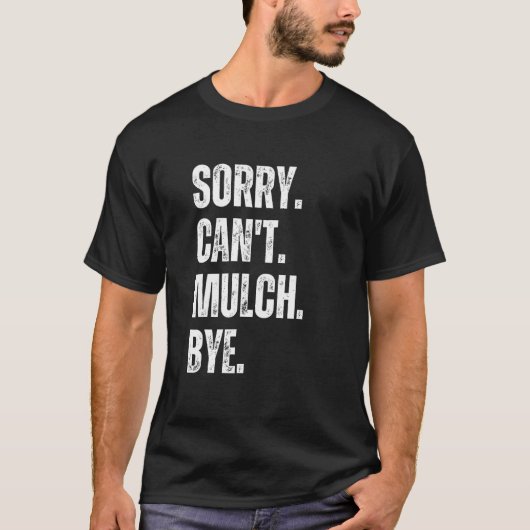 Sorry Can't Mulch Bye Funny Landscaping Gardening T-shirt (Voorkant)