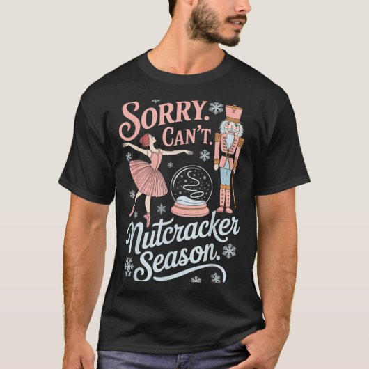 Sorry Can't Nutcracker Season Funny Christmas Quot T-shirt (Voorkant)
