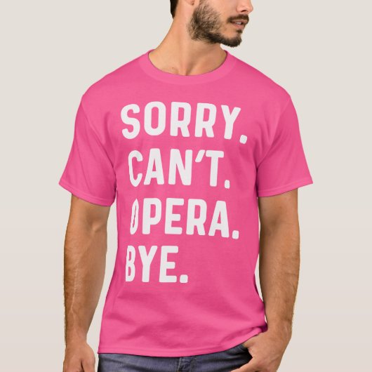 Sorry Can't Opera Bye - Sing Singer Singing Theatr T-shirt (Voorkant)