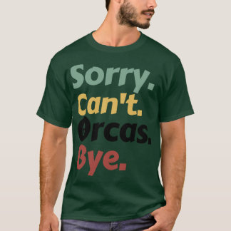 Sorry Cant Orcas Bye 15 T-shirt