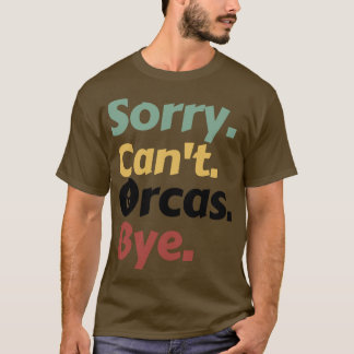 Sorry Cant Orcas Bye 15 T-shirt
