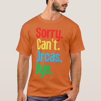 Sorry Cant Orcas Bye 19 T-shirt