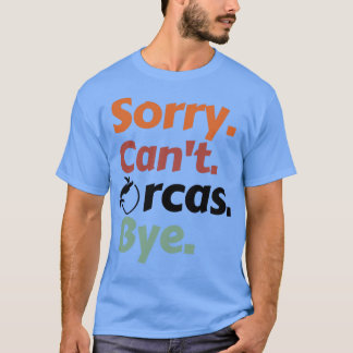 Sorry Cant Orcas Bye 42 T-shirt