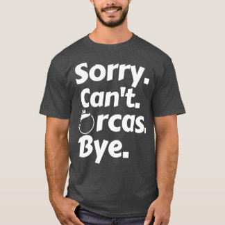 Sorry Cant Orcas Bye 7 T-shirt
