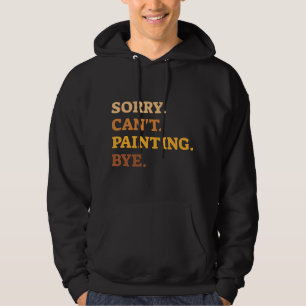 Sorry Cant Painting Bye artistieke schilders Hoodie