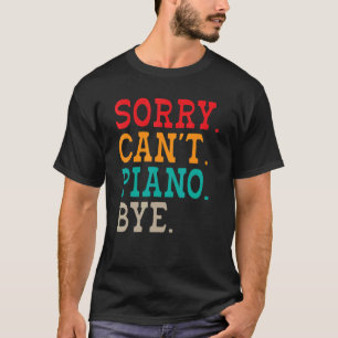 Sorry Cant Piano Dag Musician Piano T-shirt