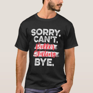 Sorry Cant Roller Schaatsen Bye - Rolschaatsen T-shirt
