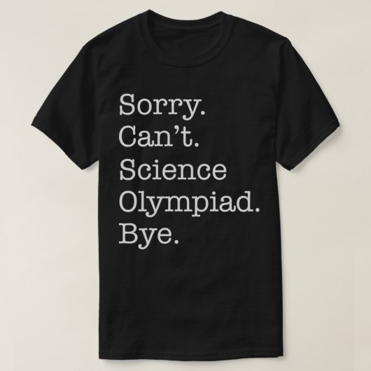 Sorry Cant Science Olympiade Bye Grappig Sarcastis T-shirt (Design voorkant)