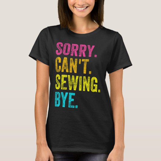 Sorry Can't Sewing Bye Teacher Student Funny Sewin T-shirt (Voorkant)
